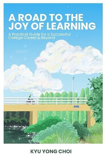 A Road to the Joy of Learning: A Practical Guide for a Successful College Career & Beyond