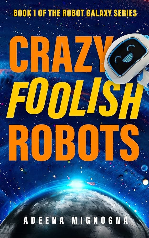 Crazy Foolish Robots: A Humorous Science Fiction Book (The Robot Galaxy Series 1)