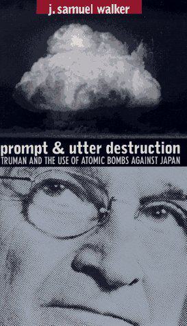 Prompt and Utter Destruction: Truman and the Use of Atomic Bombs