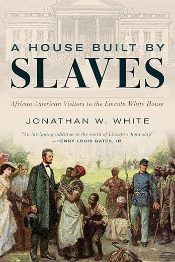 A House Built By Slaves: African American Visitors to the Lincoln White House