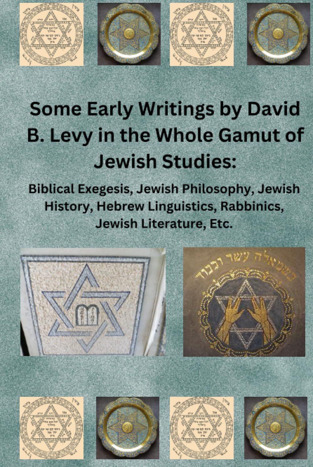Some Early Writings by David B. Levy in the Whole Gamut of Jewish Studies: Biblical Exegesis, Jewish Philosophy, Jewish History, Hebrew Linguistics, Rabbinics, Jewish Literature, Etc.
